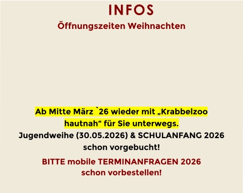 INFOS Öffnungszeiten Weihnachten          Ab Mitte März `26 wieder mit „Krabbelzoo hautnah“ für Sie unterwegs. Jugendweihe (30.05.2026) & SCHULANFANG 2026 schon vorgebucht! BITTE mobile TERMINANFRAGEN 2026 schon vorbestellen!