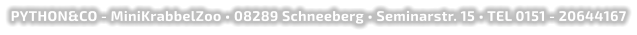 PYTHON&CO - MiniKrabbelZoo • 08289 Schneeberg • Seminarstr. 15 • TEL 0151 - 20644167