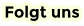 Folgt uns