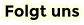 Folgt uns